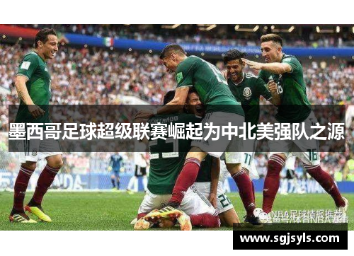 墨西哥足球超级联赛崛起为中北美强队之源