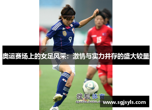 奥运赛场上的女足风采：激情与实力并存的盛大较量