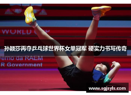 孙颖莎再夺乒乓球世界杯女单冠军 硬实力书写传奇