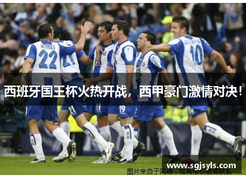 西班牙国王杯火热开战,西甲豪门激情对决! 西班牙国王杯火热开战,西甲豪门激情对决!
