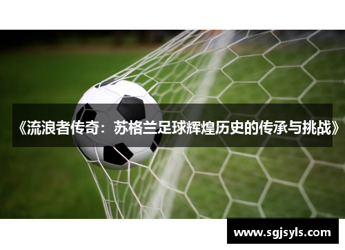 《流浪者传奇:苏格兰足球辉煌历史的传承与挑战》 《流浪者传奇:苏格兰足球辉煌历史的传承与挑战》
