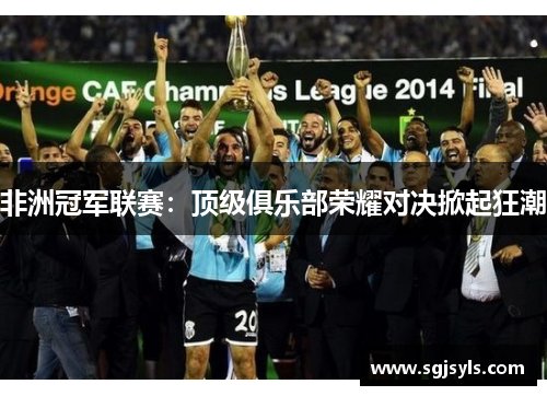 非洲冠军联赛:顶级俱乐部荣耀对决掀起狂潮 非洲冠军联赛:顶级俱乐部荣耀对决掀起狂潮