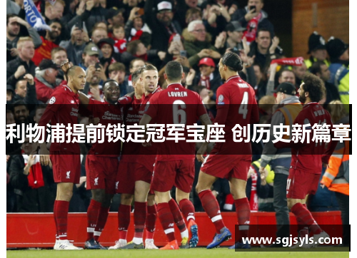 利物浦提前锁定冠军宝座 创历史新篇章 利物浦提前锁定冠军宝座 创历史新篇章